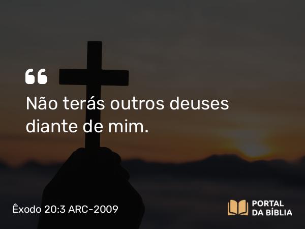 Êxodo 20:3-4 ARC-2009 - Não terás outros deuses diante de mim.