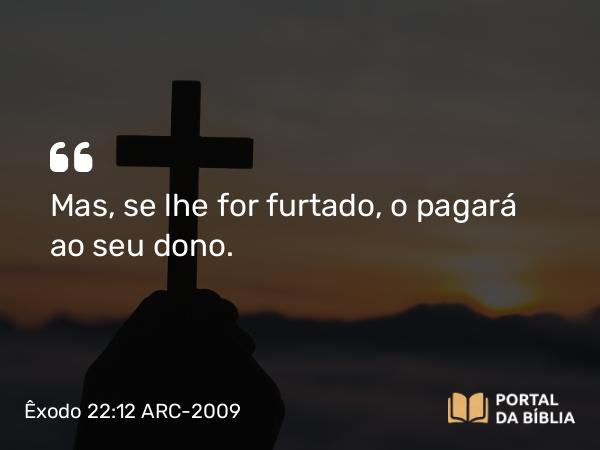 Êxodo 22:12 ARC-2009 - Mas, se lhe for furtado, o pagará ao seu dono.