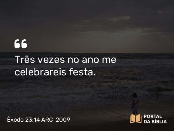 Êxodo 23:14-19 ARC-2009 - Três vezes no ano me celebrareis festa.