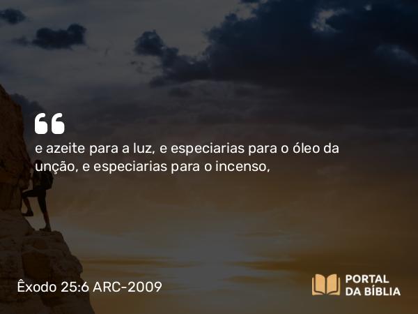 Êxodo 25:6 ARC-2009 - e azeite para a luz, e especiarias para o óleo da unção, e especiarias para o incenso,