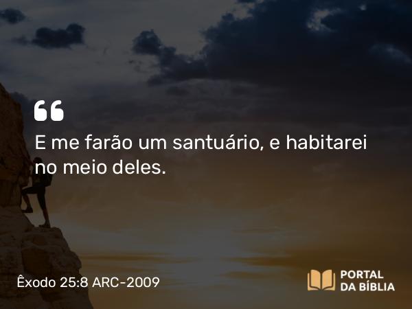 Êxodo 25:8 ARC-2009 - E me farão um santuário, e habitarei no meio deles.