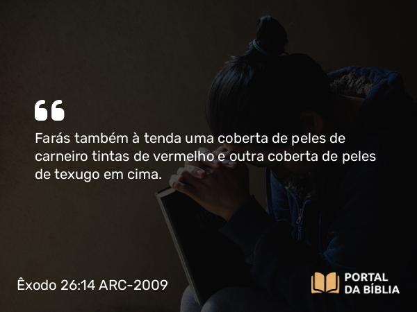 Êxodo 26:14-30 ARC-2009 - Farás também à tenda uma coberta de peles de carneiro tintas de vermelho e outra coberta de peles de texugo em cima.