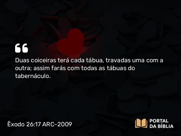 Êxodo 26:17 ARC-2009 - Duas coiceiras terá cada tábua, travadas uma com a outra; assim farás com todas as tábuas do tabernáculo.