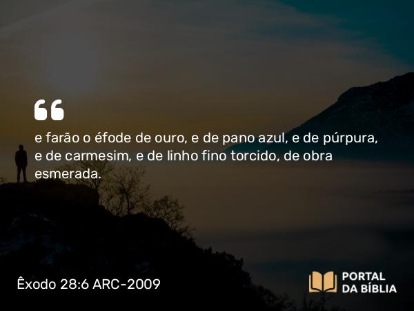 Êxodo 28:6 ARC-2009 - e farão o éfode de ouro, e de pano azul, e de púrpura, e de carmesim, e de linho fino torcido, de obra esmerada.