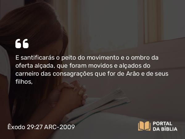 Êxodo 29:27-28 ARC-2009 - E santificarás o peito do movimento e o ombro da oferta alçada, que foram movidos e alçados do carneiro das consagrações que for de Arão e de seus filhos,