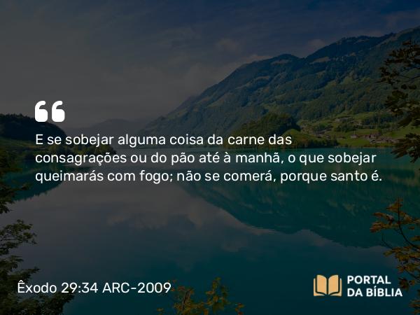 Êxodo 29:34 ARC-2009 - E se sobejar alguma coisa da carne das consagrações ou do pão até à manhã, o que sobejar queimarás com fogo; não se comerá, porque santo é.