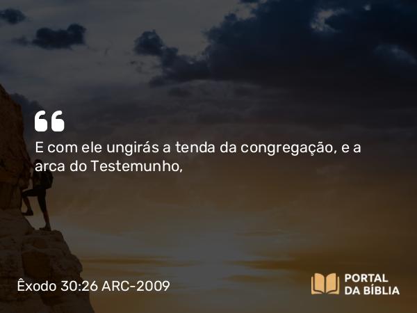 Êxodo 30:26-29 ARC-2009 - E com ele ungirás a tenda da congregação, e a arca do Testemunho,