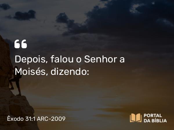 Êxodo 31:1-11 ARC-2009 - Depois, falou o Senhor a Moisés, dizendo: