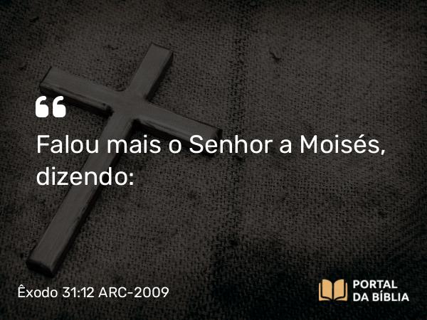 Êxodo 31:12-17 ARC-2009 - Falou mais o Senhor a Moisés, dizendo: