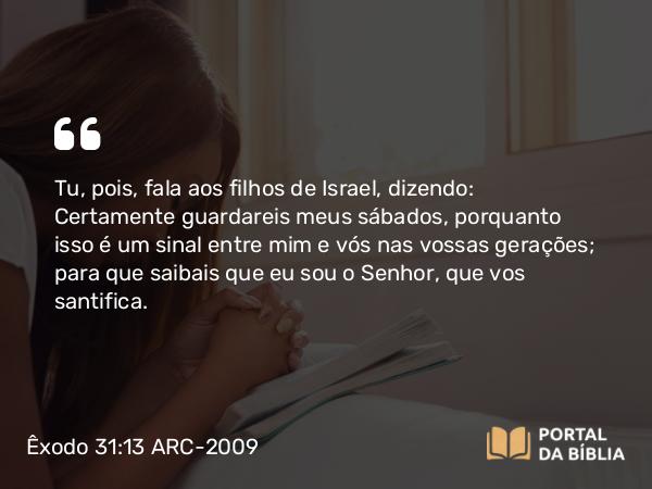 Êxodo 31:13-14 ARC-2009 - Tu, pois, fala aos filhos de Israel, dizendo: Certamente guardareis meus sábados, porquanto isso é um sinal entre mim e vós nas vossas gerações; para que saibais que eu sou o Senhor, que vos santifica.