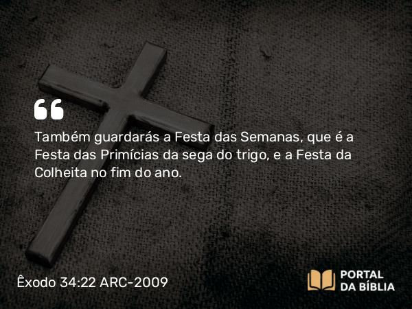 Êxodo 34:22-23 ARC-2009 - Também guardarás a Festa das Semanas, que é a Festa das Primícias da sega do trigo, e a Festa da Colheita no fim do ano.