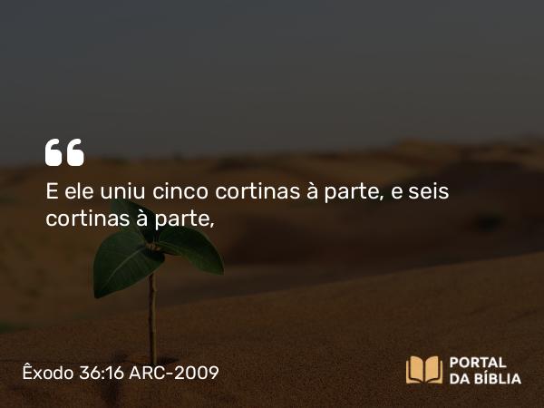 Êxodo 36:16 ARC-2009 - E ele uniu cinco cortinas à parte, e seis cortinas à parte,