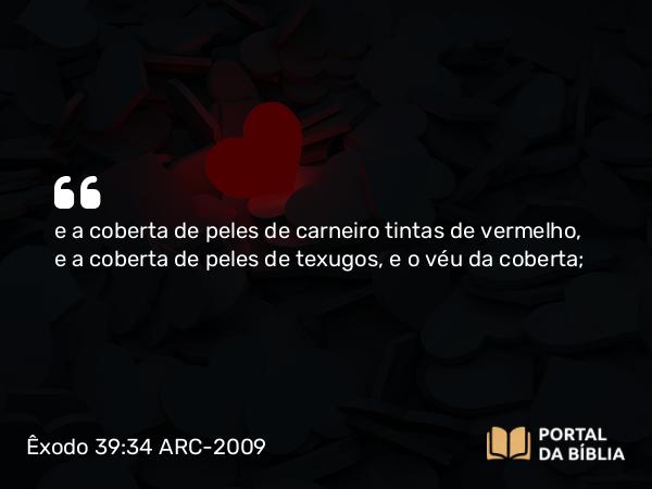 Êxodo 39:34 ARC-2009 - e a coberta de peles de carneiro tintas de vermelho, e a coberta de peles de texugos, e o véu da coberta;