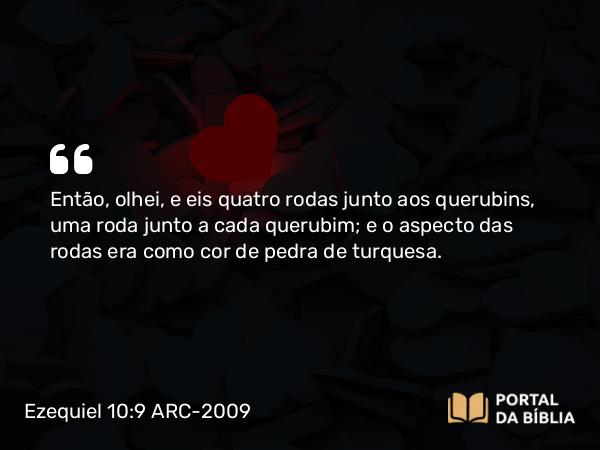 Ezequiel 10:9 ARC-2009 - Então, olhei, e eis quatro rodas junto aos querubins, uma roda junto a cada querubim; e o aspecto das rodas era como cor de pedra de turquesa.