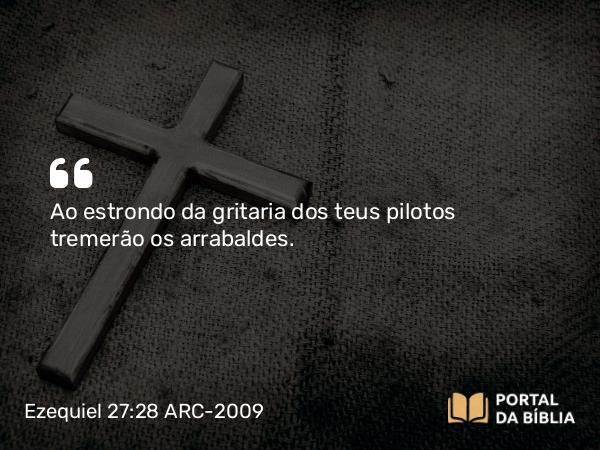 Ezequiel 27:28 ARC-2009 - Ao estrondo da gritaria dos teus pilotos tremerão os arrabaldes.