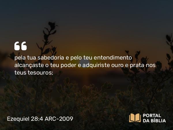 Ezequiel 28:4-5 ARC-2009 - pela tua sabedoria e pelo teu entendimento alcançaste o teu poder e adquiriste ouro e prata nos teus tesouros;