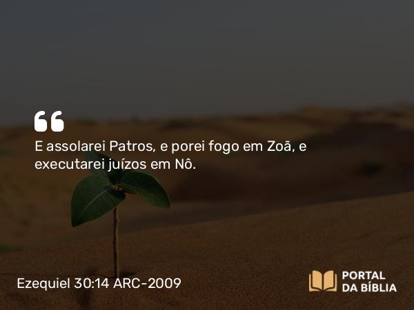 Ezequiel 30:14-16 ARC-2009 - E assolarei Patros, e porei fogo em Zoã, e executarei juízos em Nô.