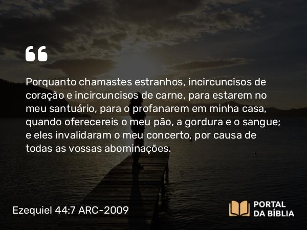 Ezequiel 44:7-8 ARC-2009 - Porquanto chamastes estranhos, incircuncisos de coração e incircuncisos de carne, para estarem no meu santuário, para o profanarem em minha casa, quando oferecereis o meu pão, a gordura e o sangue; e eles invalidaram o meu concerto, por causa de todas as vossas abominações.