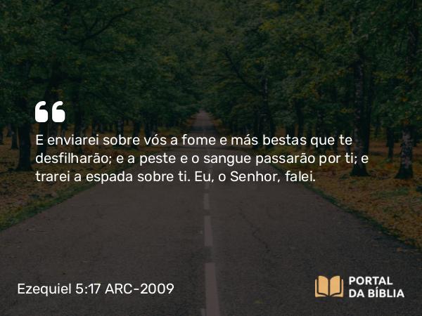 Ezequiel 5:17 ARC-2009 - E enviarei sobre vós a fome e más bestas que te desfilharão; e a peste e o sangue passarão por ti; e trarei a espada sobre ti. Eu, o Senhor, falei.