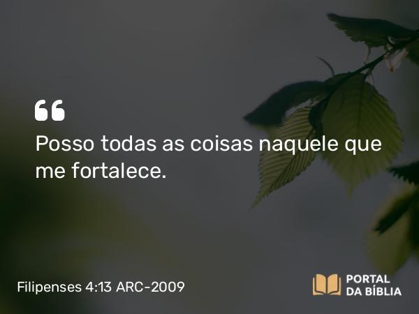 Filipenses 4:13 ARC-2009 - Posso todas as coisas naquele que me fortalece.