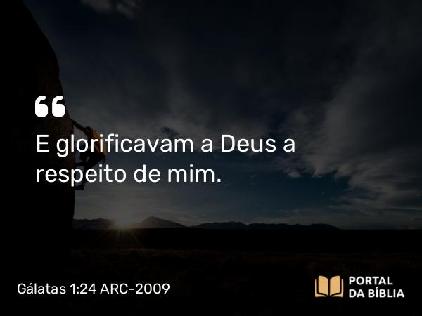 Gálatas 1:24 ARC-2009 - E glorificavam a Deus a respeito de mim.