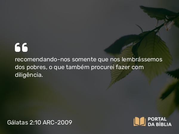 Gálatas 2:10 ARC-2009 - recomendando-nos somente que nos lembrássemos dos pobres, o que também procurei fazer com diligência.