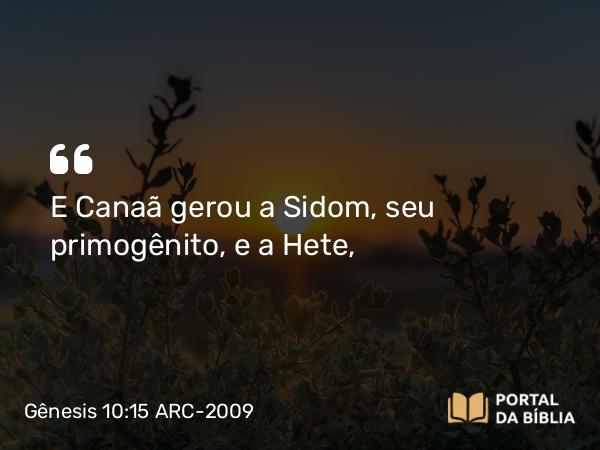 Gênesis 10:15 ARC-2009 - E Canaã gerou a Sidom, seu primogênito, e a Hete,