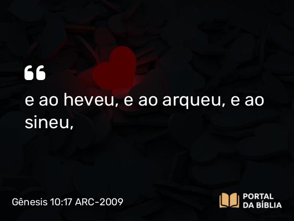 Gênesis 10:17 ARC-2009 - e ao heveu, e ao arqueu, e ao sineu,