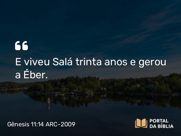 Gênesis 11:14 ARC-2009 - E viveu Salá trinta anos e gerou a Éber.