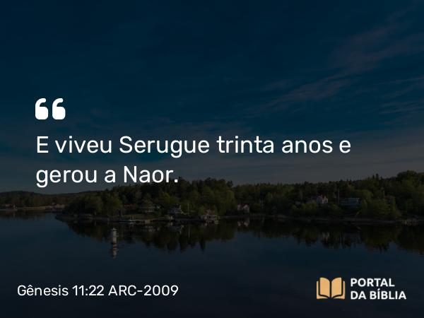 Gênesis 11:22 ARC-2009 - E viveu Serugue trinta anos e gerou a Naor.