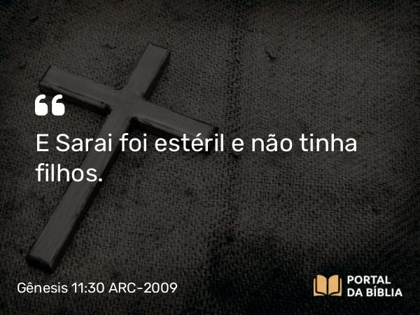 Gênesis 11:30 ARC-2009 - E Sarai foi estéril e não tinha filhos.