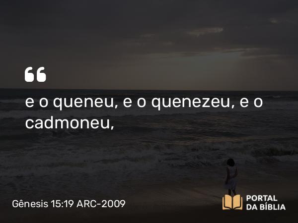 Gênesis 15:19 ARC-2009 - e o queneu, e o quenezeu, e o cadmoneu,