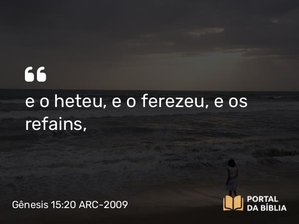 Gênesis 15:20 ARC-2009 - e o heteu, e o ferezeu, e os refains,