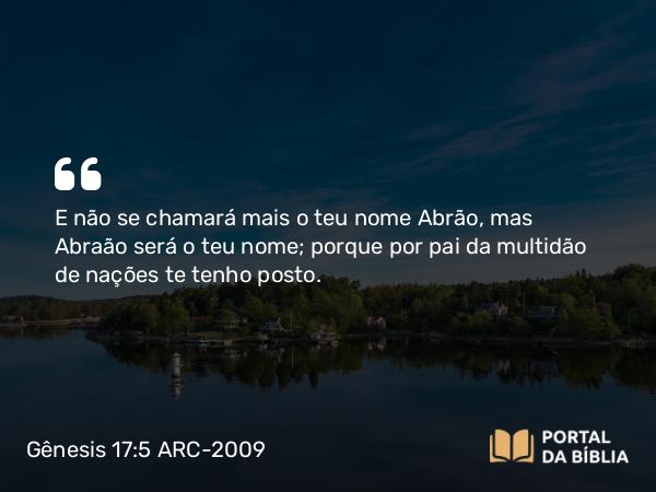 Gênesis 17:5 ARC-2009 - E não se chamará mais o teu nome Abrão, mas Abraão será o teu nome; porque por pai da multidão de nações te tenho posto.