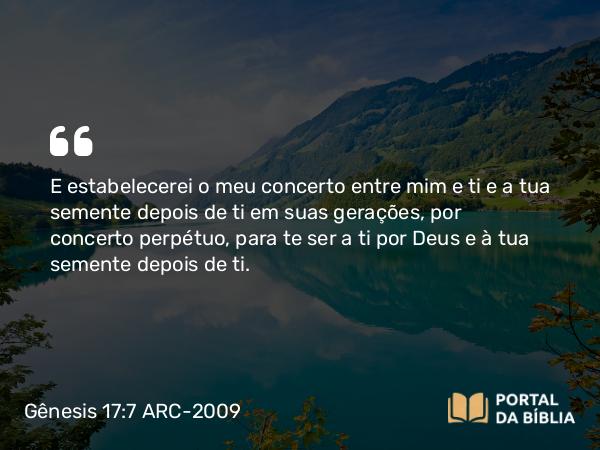 Gênesis 17:7-8 ARC-2009 - E estabelecerei o meu concerto entre mim e ti e a tua semente depois de ti em suas gerações, por concerto perpétuo, para te ser a ti por Deus e à tua semente depois de ti.