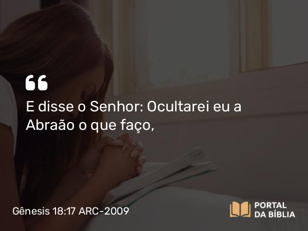 Gênesis 18:17 ARC-2009 - E disse o Senhor: Ocultarei eu a Abraão o que faço,