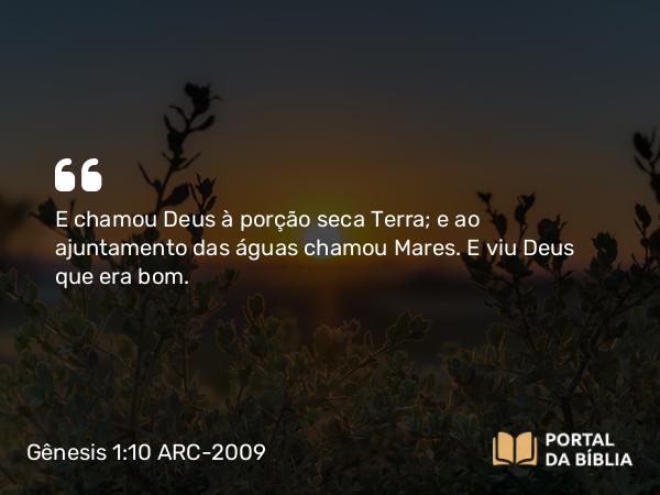 Gênesis 1:10 ARC-2009 - E chamou Deus à porção seca Terra; e ao ajuntamento das águas chamou Mares. E viu Deus que era bom.