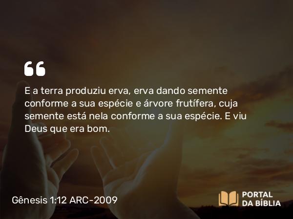 Gênesis 1:12 ARC-2009 - E a terra produziu erva, erva dando semente conforme a sua espécie e árvore frutífera, cuja semente está nela conforme a sua espécie. E viu Deus que era bom.