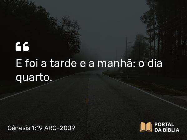 Gênesis 1:19 ARC-2009 - E foi a tarde e a manhã: o dia quarto.