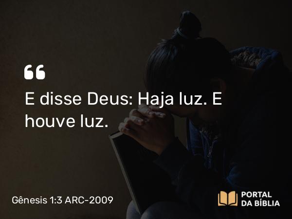 Gênesis 1:3 ARC-2009 - E disse Deus: Haja luz. E houve luz.