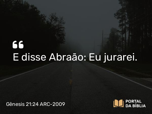 Gênesis 21:24 ARC-2009 - E disse Abraão: Eu jurarei.