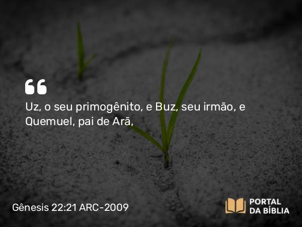 Gênesis 22:21 ARC-2009 - Uz, o seu primogênito, e Buz, seu irmão, e Quemuel, pai de Arã,