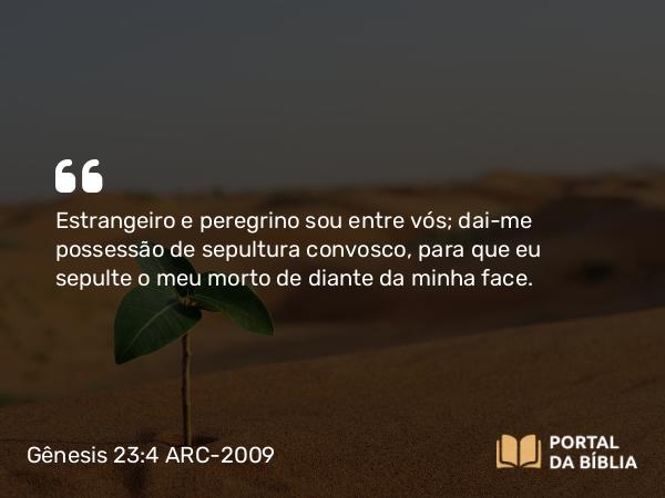 Gênesis 23:4 ARC-2009 - Estrangeiro e peregrino sou entre vós; dai-me possessão de sepultura convosco, para que eu sepulte o meu morto de diante da minha face.