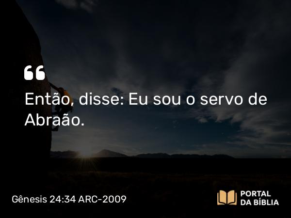 Gênesis 24:34 ARC-2009 - Então, disse: Eu sou o servo de Abraão.