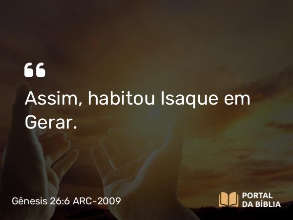 Gênesis 26:6 ARC-2009 - Assim, habitou Isaque em Gerar.