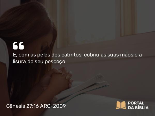 Gênesis 27:16 ARC-2009 - E, com as peles dos cabritos, cobriu as suas mãos e a lisura do seu pescoço