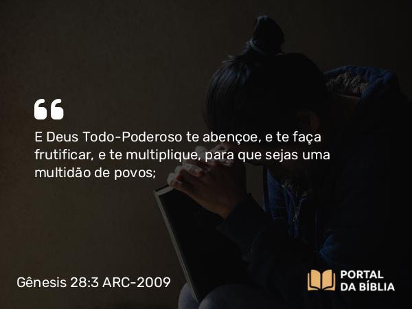 Gênesis 28:3 ARC-2009 - E Deus Todo-Poderoso te abençoe, e te faça frutificar, e te multiplique, para que sejas uma multidão de povos;