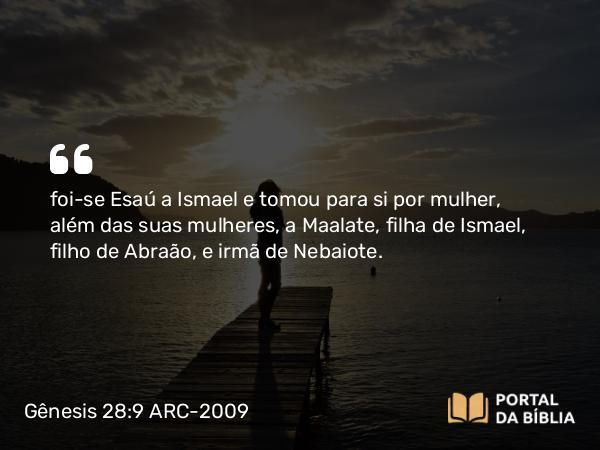 Gênesis 28:9 ARC-2009 - foi-se Esaú a Ismael e tomou para si por mulher, além das suas mulheres, a Maalate, filha de Ismael, filho de Abraão, e irmã de Nebaiote.