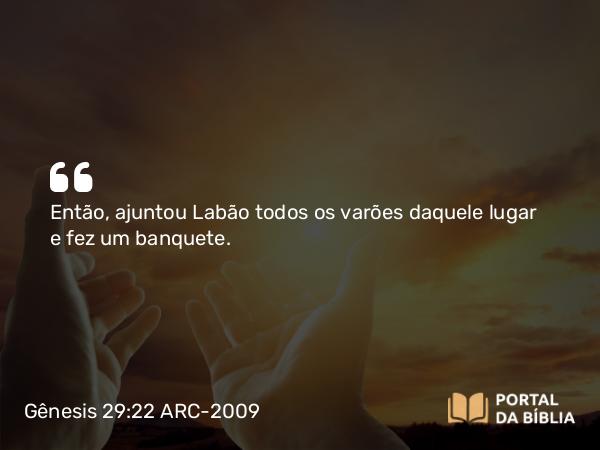 Gênesis 29:22 ARC-2009 - Então, ajuntou Labão todos os varões daquele lugar e fez um banquete.