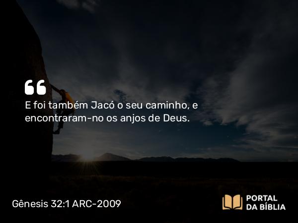 Gênesis 32:1 ARC-2009 - E foi também Jacó o seu caminho, e encontraram-no os anjos de Deus.